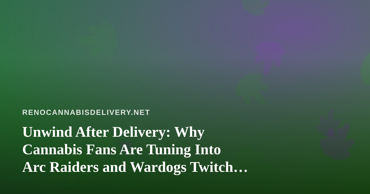 Unwind After Delivery: Why Cannabis Fans Are Tuning Into Arc Raiders and Wardogs Twitch Streams